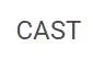 CAST