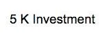 5K Investment