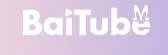 BaiTube