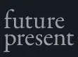 Futurepresent